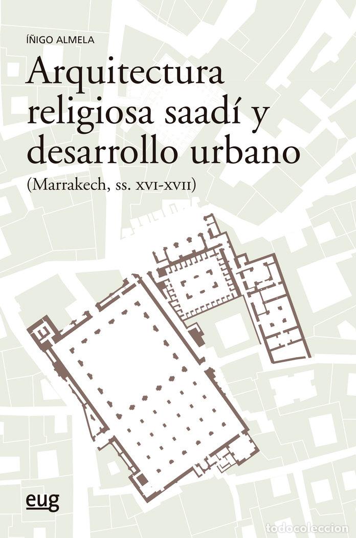 Libros: ARQUITECTURA RELIGIOSA SAADI Y DESARROLLO URBANO MARRAKECH - ALMELA LEGORBURU, I&Ntilde;IGO