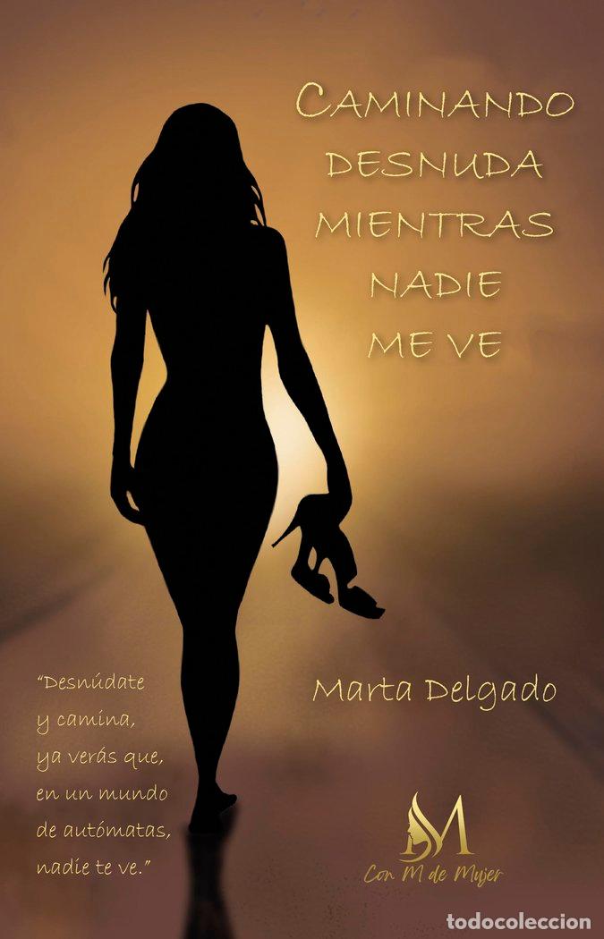 Libri: CAMINANDO DESNUDA MIENTRAS NADIE ME VE - DELGADO, MARTA