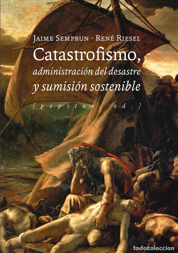 Libros: CATASTROFISMO ADMINISTRACION DEL DESASTRE Y SUMISION SOSTE - RIESEL, RENE