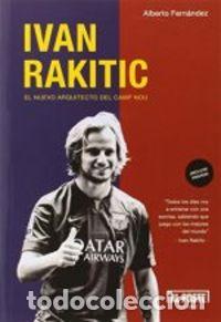 Libri: IVAN RAKITIC EL NUEVO ARQUITECTO DEL CAMP NOU - FERNANDEZ FAURO, ALBERTO