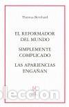 Libri: REFORMADOR DEL MUNDO SIMPLEMENTE COMPLICADO LAS APARIENCIAS - BERNHARD, THOMAS