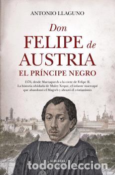 Libros: DON FELIPE DE AUSTRIA, EL PR&Iacute;NCIPE NEGRO - LLAGUNO, ANTONIO