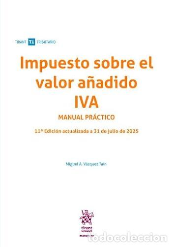 Libros: IMPUESTO SOBRE EL VALOR A&Ntilde;ADIDO IVA MANUAL PR&Aacute;CTICO 11&ordf; EDICI&Oacute;N ACTUALIZADA A 31 DE JULIO DE 2025 -