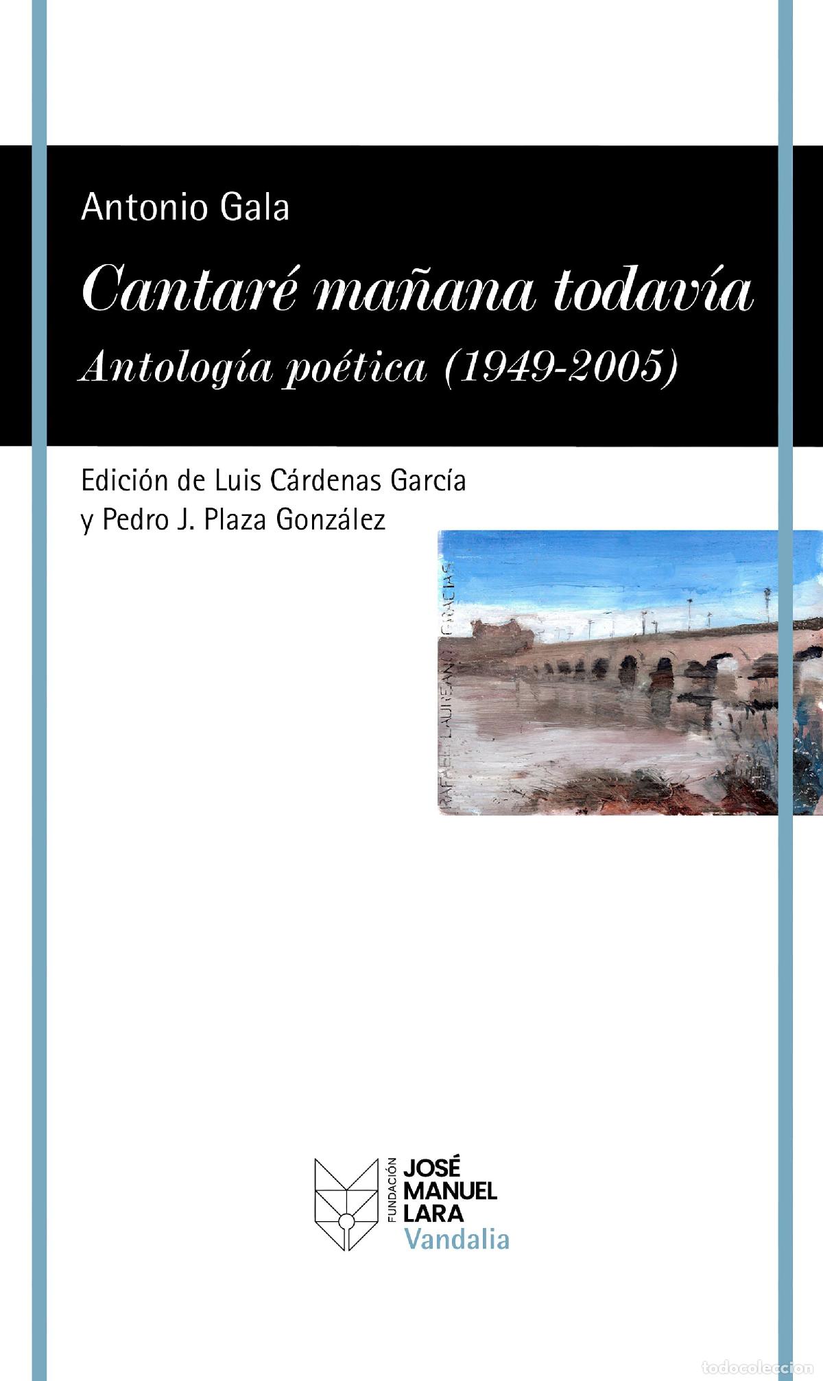 Libros: CANTAR&Eacute; MA&Ntilde;ANA TODAV&Iacute;A. ANTOLOG&Iacute;A PO&Eacute;TICA (1949-2005) - Gala, Antonio