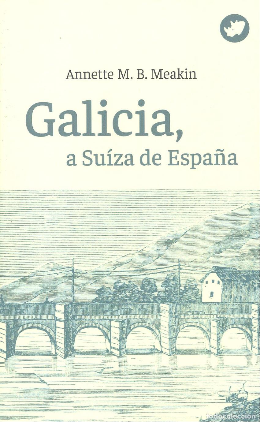 Libros: GALICIA, A SUIZA DE ESPA&Ntilde;A - Meakin, Annette M B
