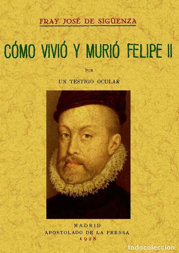 Libros: COMO VIVIO Y MURIO FELIPE II - SIGUENZA, FRAY JOSE DE