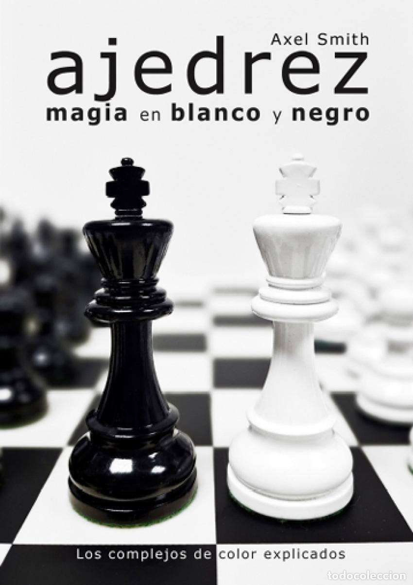 Libros: AJEDREZ: MAGIA EN BLANCO Y NEGRO - Smith, Axel