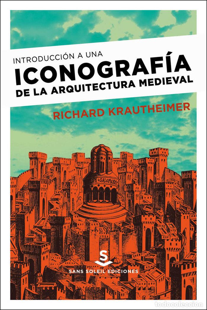 Libri: INTRODUCCION A UNA ICONOGRAFIA DE LA ARQUITECTURA MEDIEVAL - KRAUTHEIMER, RICHARD