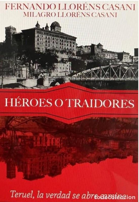 Libros: HEROES O TRAIDORES TERUEL, LA VERDAD SE ABRE CAMINO LA BATALLA DE TERUEL FERNANDO LLORENS Y MILAGRO