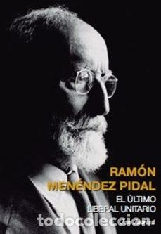 Livros: RAM&Oacute;N MEN&Eacute;NDEZ PIDAL. EL &Uacute;LTIMO LIBERAL UNITARIO - Juaristi Linacero, Jon