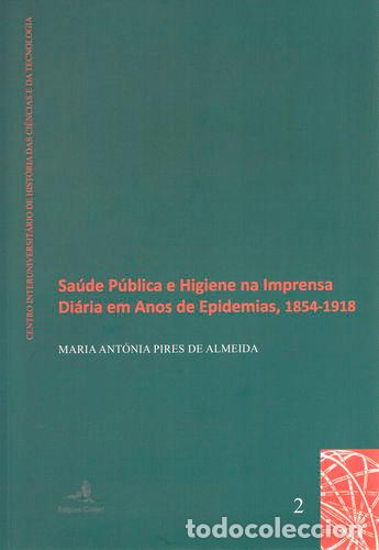 Livros: SA&Uacute;DE P&Uacute;BLICA E HIGIENE NA IMPRENSA DI&Aacute;RIA EM ANOS DE EPIDEMIAS, 1854-1918 - Maria Ant&oacute;nia F Pires d