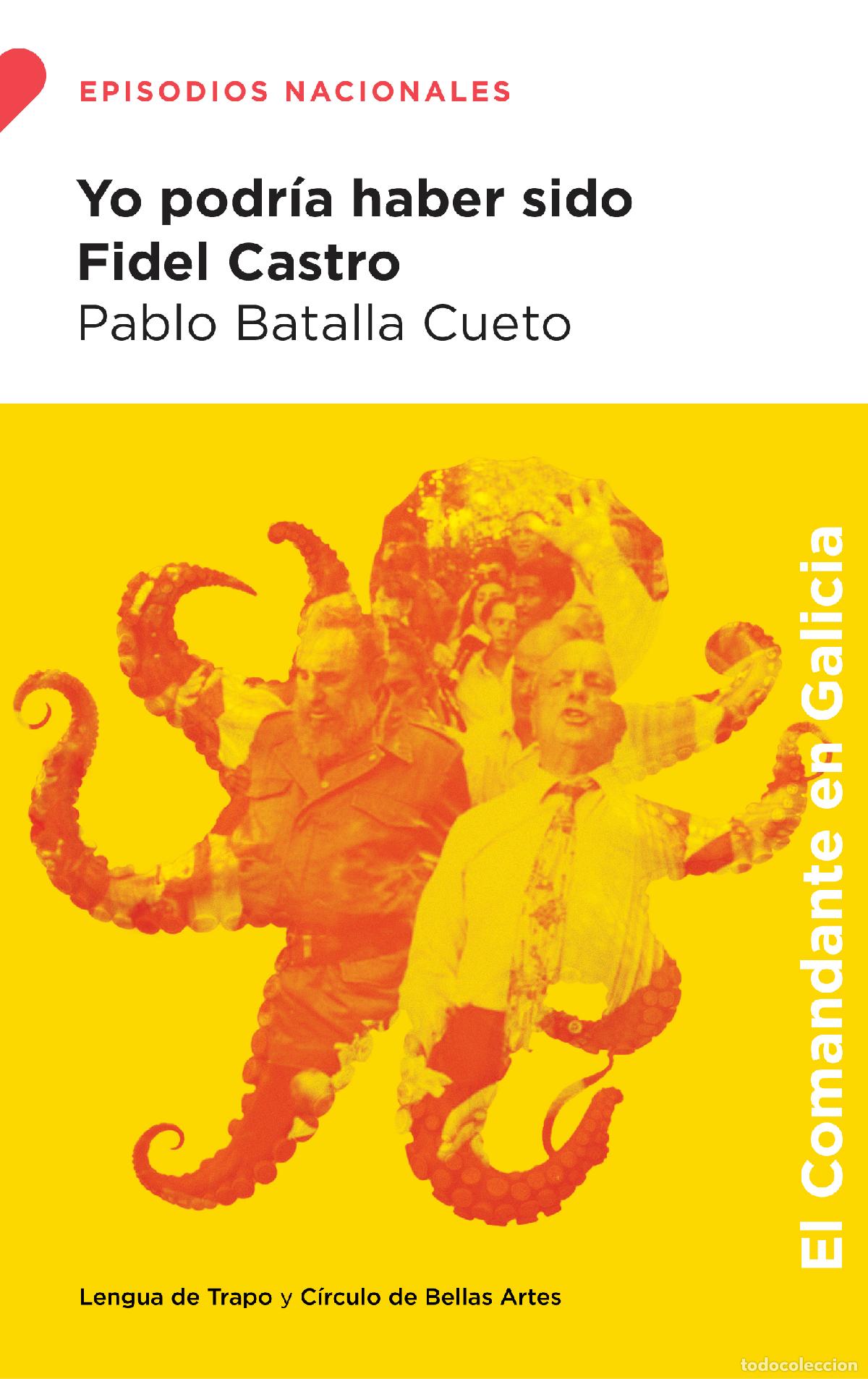 Libros: YO PODR&Iacute;A HABER SIDO FIDEL CASTRO - Batalla Cueto, Pablo