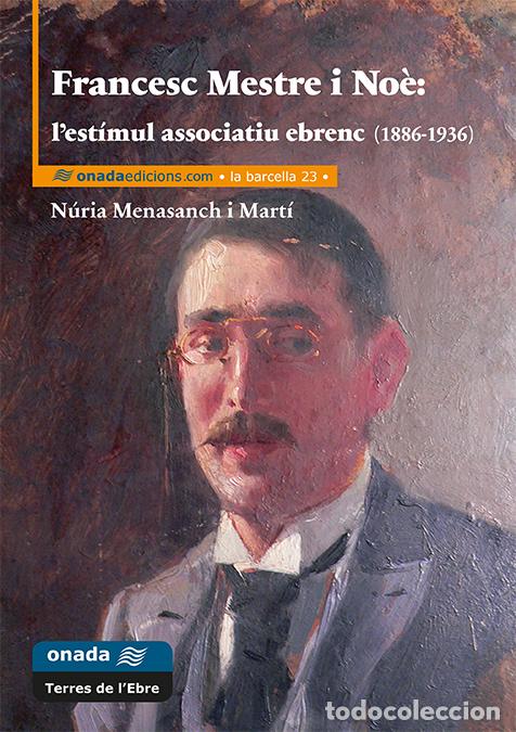 Livres: FRANCESC MESTRE I NO&Egrave;: L&AElig;EST&Iacute;MUL ASSOCIATIU EBRENC (1886-1936) - Menasanch i Mart&iacute;, N&uacute;ria