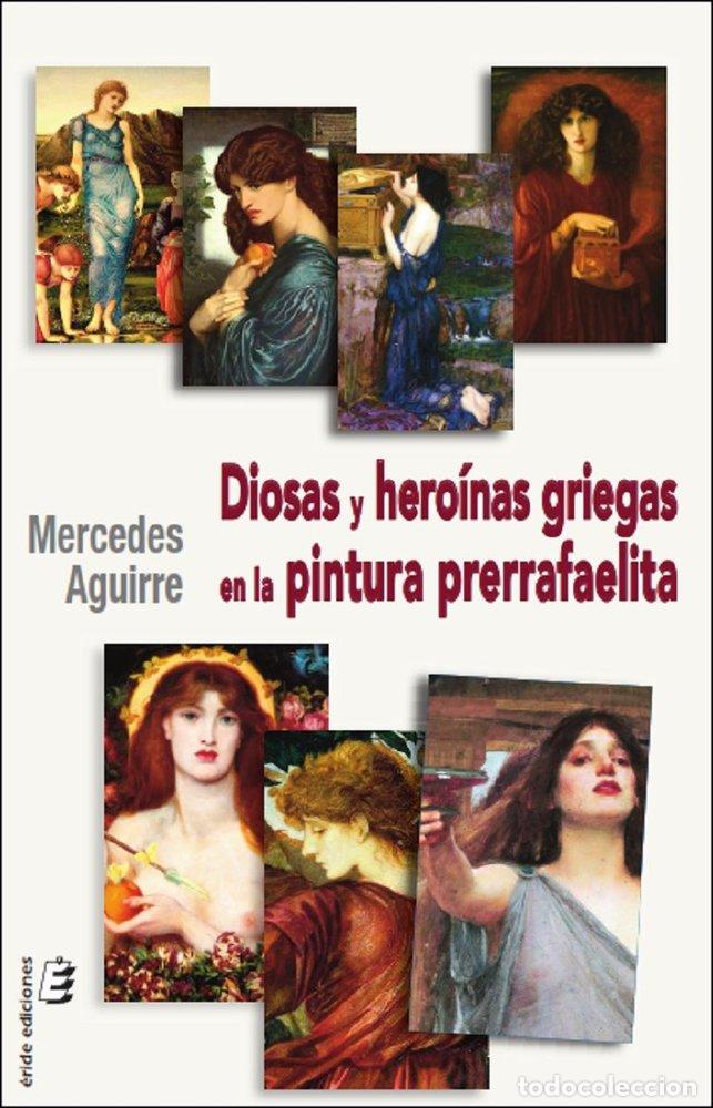 Libros: DIOSAS Y HEROINAS GRIEGAS EN LA PINTURA PRERRAFAELITA - AGUIRRE, MERCEDES