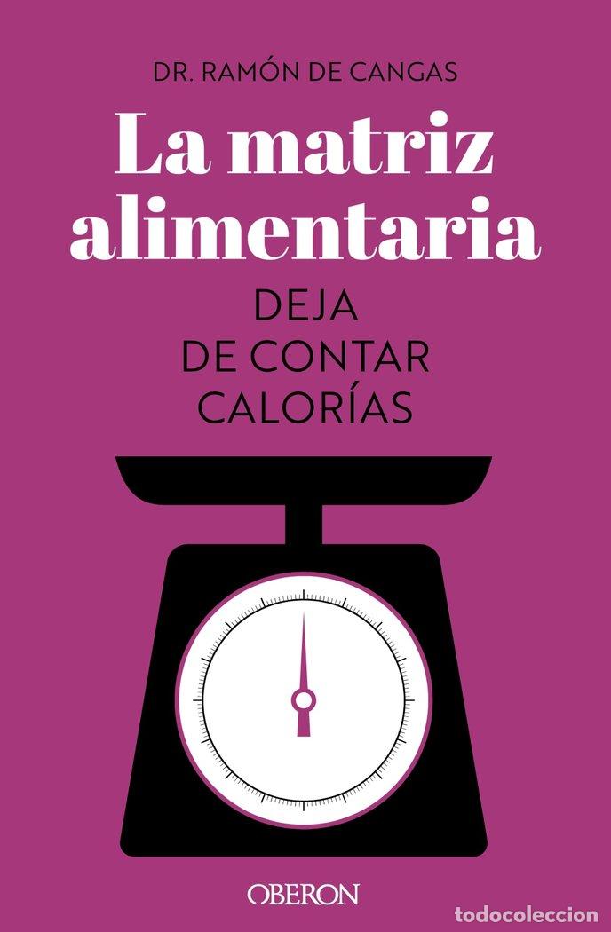 Libros: LA MATRIZ ALIMENTARIA DEJA DE CONTAR CALORIAS - DE CANGAS MORAN, RAMON