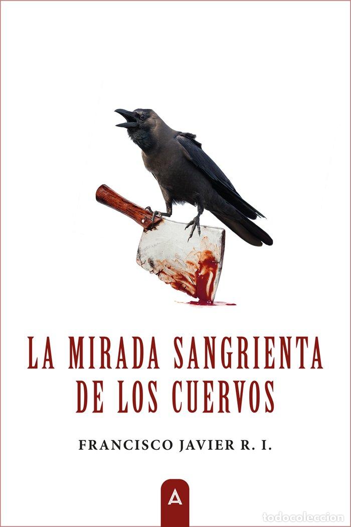 Libros: LA MIRADA SANGRIENTA DE LOS CUERVOS - RUIZ IBA&Ntilde;EZ, FRANCISCO JAVIER