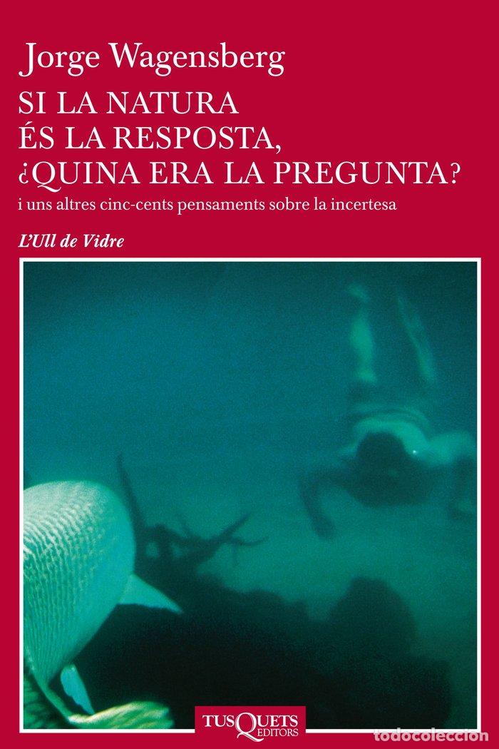 Libros: SI LA NATURA ES LA RESPOSTA, &iquest;QUINA ERA LA PREGUNTA? - JORGE WAGENSBERG