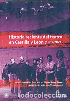 Libros: HISTORIA RECIENTE DEL TEATRO EN CASTILLA Y LE&Oacute;N (1965-2021) - GONZALEZ, JAVIER J