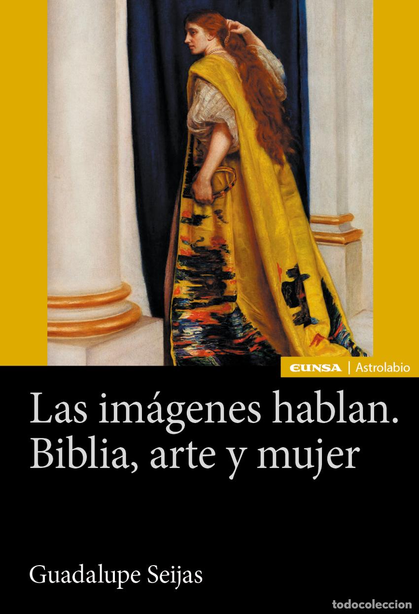Libros: LAS IM&Aacute;GENES HABLAN. BIBLIA, ARTE Y MUJER - Seijas de los R&iacute;os Zarzosa, M&ordf; Guadalupe