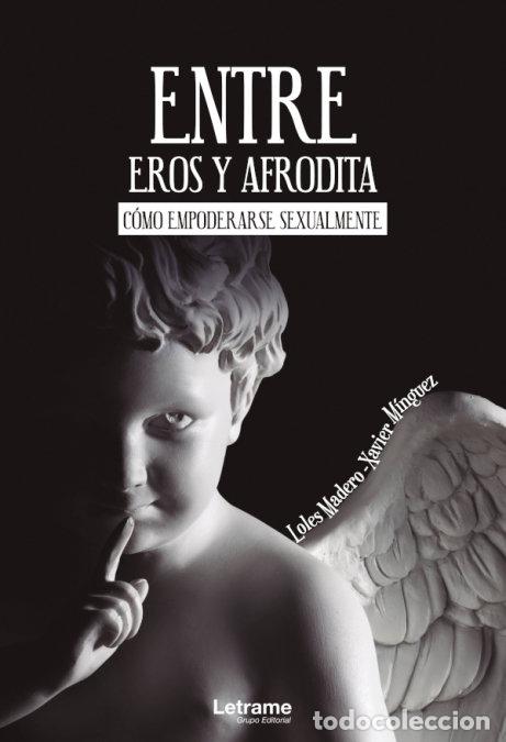 books: ENTRE EROS Y AFRODITA COMO EMPODERARSE SEXUALMENTE - Y XAVIER MINGUEZ, LOLES MADERO