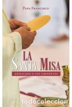 Libros: SANTA MISA EXPLICADA A LOS CREYENTES,LA - PAPA FRANCISCO