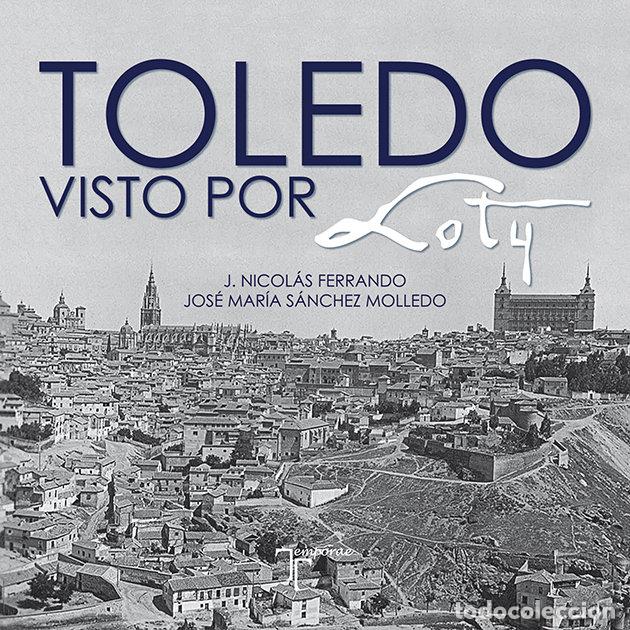 Libros: TOLEDO VISTO POR LOTY - SANCHEZ MOLLEDO, JOSE MARIA