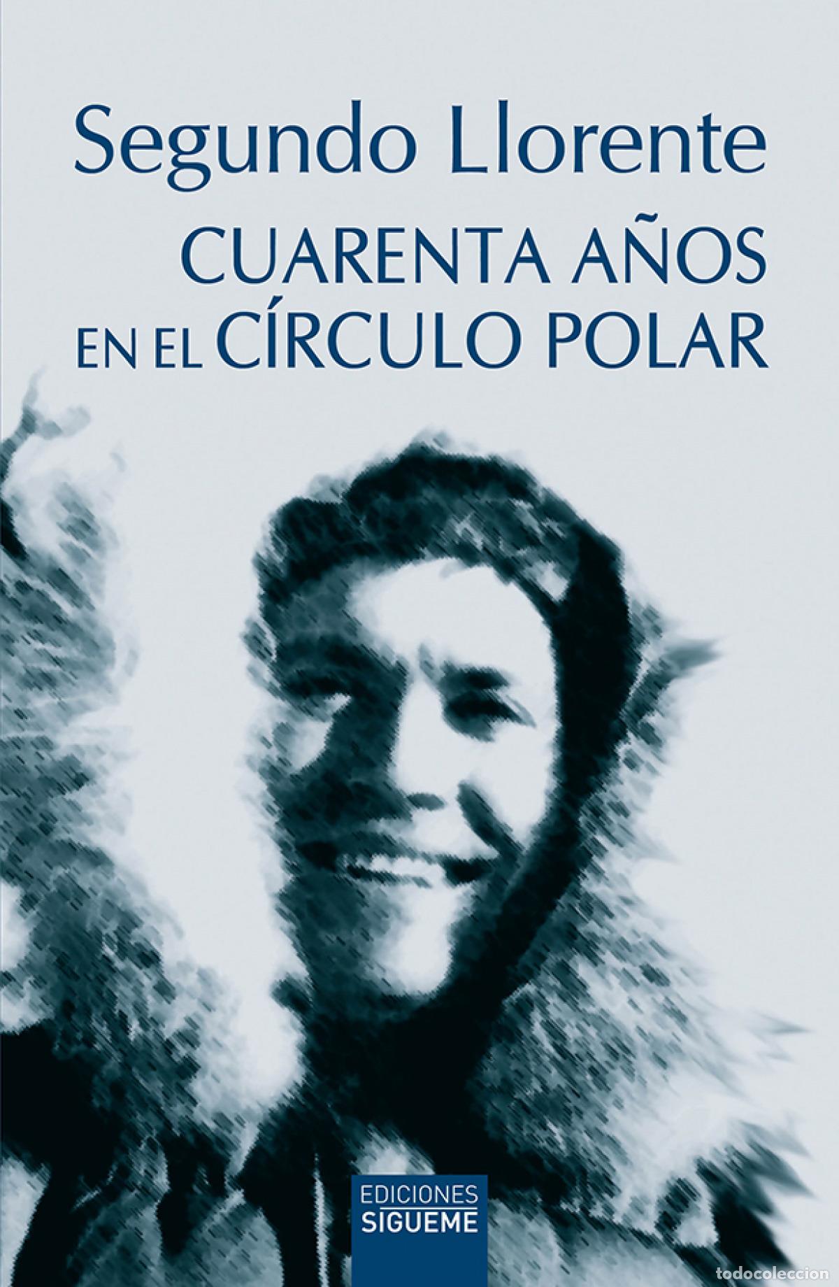 Libros: CUARENTA A&Ntilde;OS EN EL C&Iacute;RCULO POLAR - Llorente, Segundo