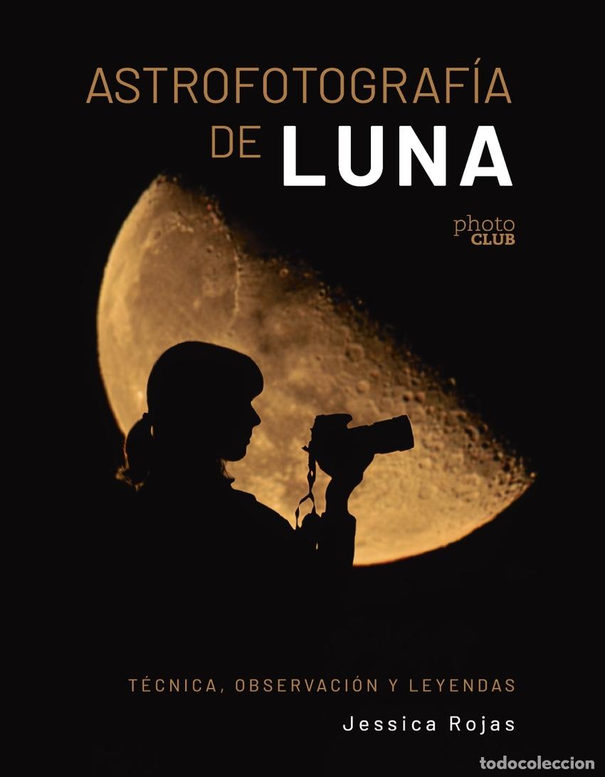 B&uuml;cher: ASTROFOTOGRAF&Iacute;A DE LUNA. T&Eacute;CNICA, OBSERVACI&Oacute;N Y LEYENDAS - Garc&iacute;a Rojas, Jessica