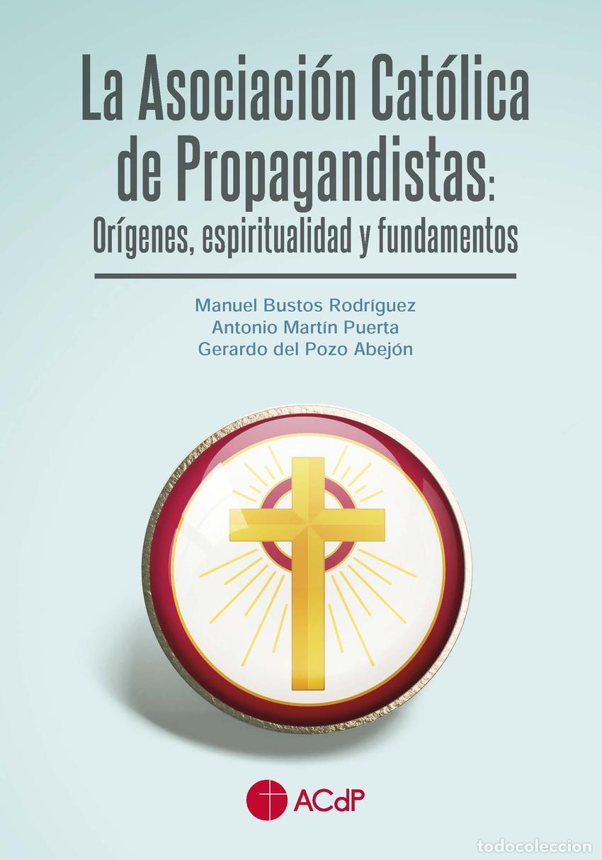 Livres: LA ASOCIACI&Oacute;N CAT&Oacute;LICA DE PROPAGANDISTAS: OR&Iacute;GENES, ESPIRITUALIDAD Y FUNDAMENTOS - Bustos Rodr&iacute;guez,