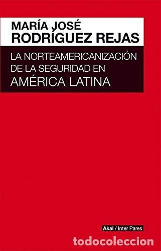 Libros: NORTEAMERICANIZACION DE LA SEGURIDAD EN AMERICA LATINA,LA - RODRIGUEZ REJAS, MARIA JOSE
