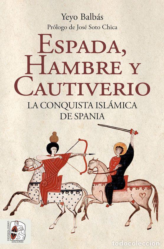 Livros: ESPADA, HAMBRE Y CAUTIVERIO. LA CONQUISTA ISL&Aacute;MICA DE SPANIA - Balb&aacute;s Polanco, Yeyo