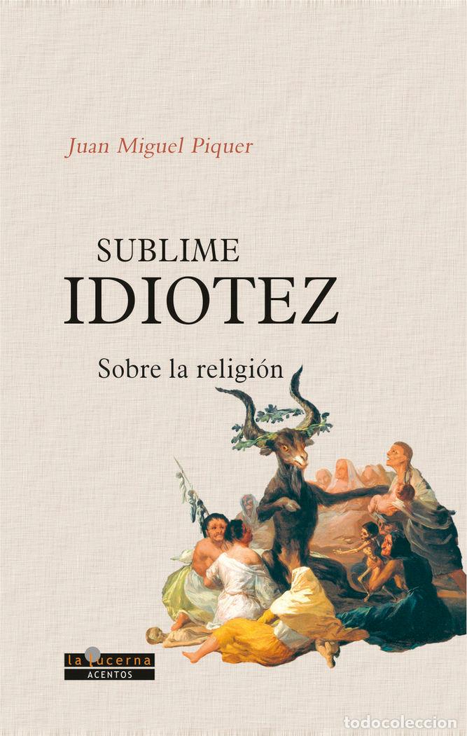 Libros: SUBLIME IDIOTEZ - PIQUER, JUAN MIGUEL