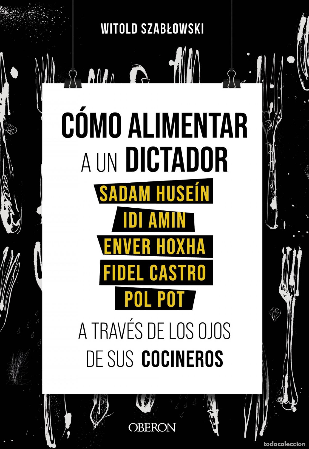 Libros: C&Oacute;MO ALIMENTAR A UN DICTADOR. SADAM HUSE&Iacute;N, IDI AMIN, ENVER HOXHA, FIDEL CASTRO Y POL POT A TRAV&Eacute;S D