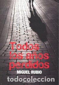 Libros: TODOS LOS A&Ntilde;OS PERDIDOS - RUBIO AGUILERA, MIGUEL
