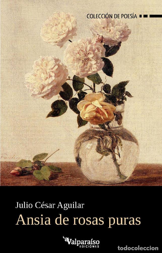Libros: ANSIA DE ROSAS PURAS - AGUILAR, JULIO CESAR