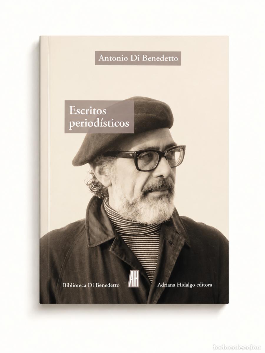 Libri: Antonio Di Benedetto &ndash; Escritos period&iacute;sticos 1943-1986 &ndash; Adriana Hidalgo &ndash; 2017