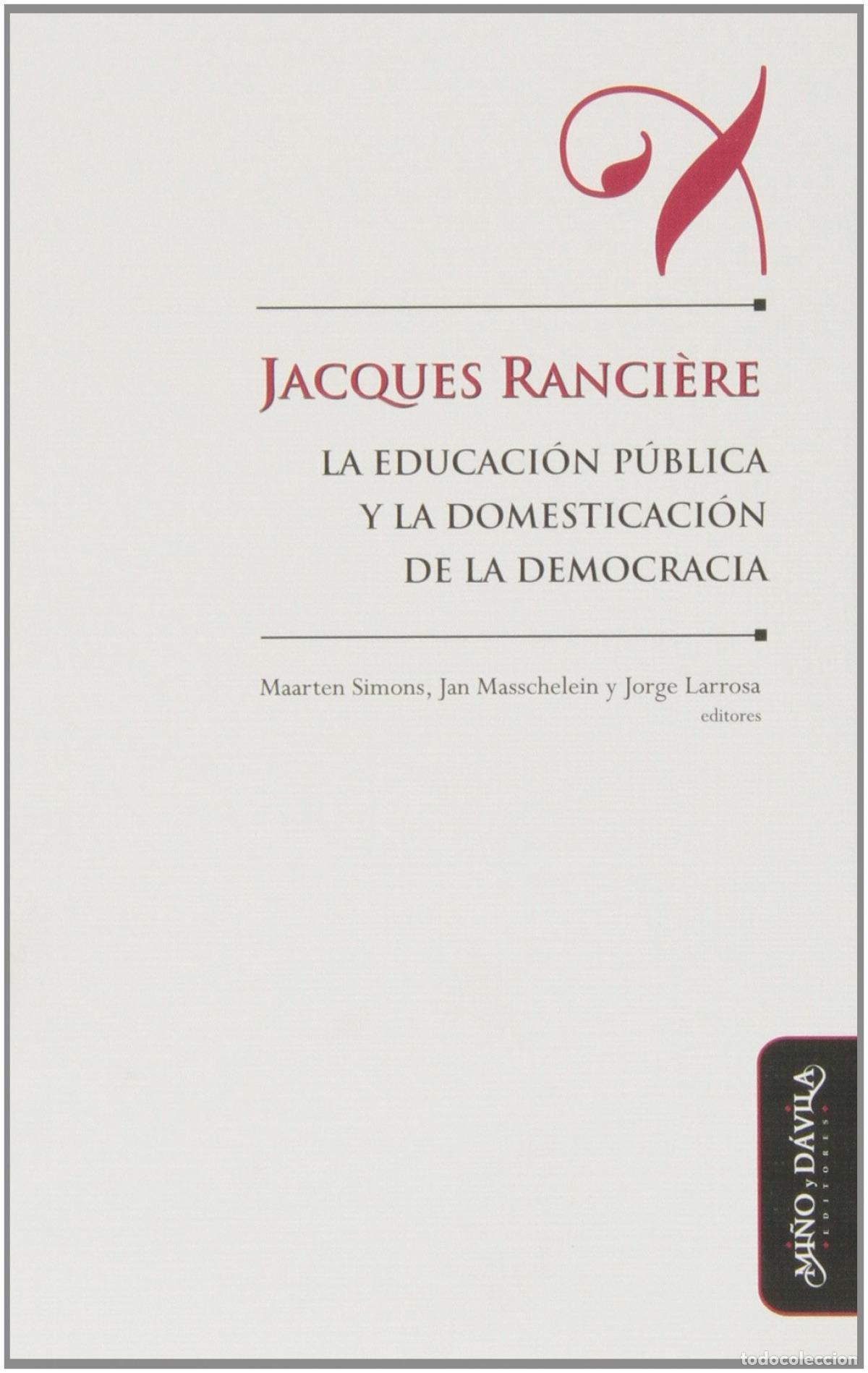 Libros: JACQUES RANCI&Egrave;RE, LA EDUCACI&Oacute;N P&Uacute;BLICA Y LA DOMESTICACI&Oacute;N DE LA DEMOCRACIA - Simons, Maarten