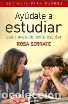 Libros: AY&Uacute;DALE A ESTUDIAR. LAS CLAVES DEL &Eacute;XITO ESCOLAR. UNA GU&Iacute;A PARA PADRES - Serrate, Rosa