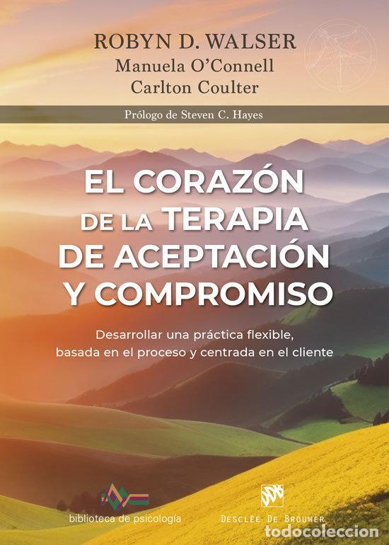 Libri: EL CORAZON DE LA TERAPIA DE ACEPTACION Y COMPROMISO - ROBYN D WALSER