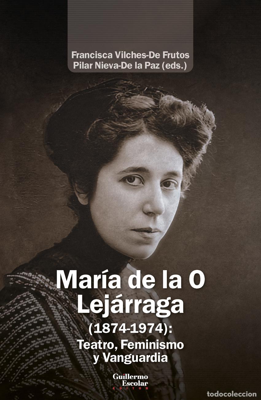 Livros: MAR&Iacute;A DE LA O LEJ&Aacute;RRAGA (1874-1974): TEATRO, FEMINISMO Y VANGUARDIA - Vilches de Frutos, Francisca