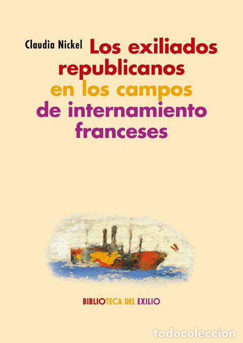 Libros: EXILIADOS REPUBLICANOS EN LOS CAMPOS DE INTERNAMIENTO,LOS - NICKEL, CLAUDIA