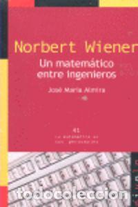 B&uuml;cher: NORBERT WIENER. UN MATEM&Aacute;TICO ENTRE INGENIEROS - Almira, Jos&eacute; Mar&iacute;a