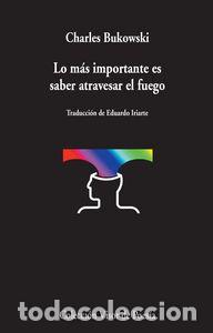 Libri: LO MAS IMPORTANTE ES SABER ATRAVESAR EL FUEGO - BUKOWSKI, CHARLES
