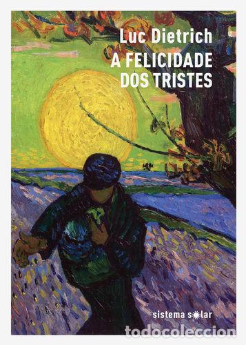 Livros: A FELICIDADE DOS TRISTES - Dietrich, Luc