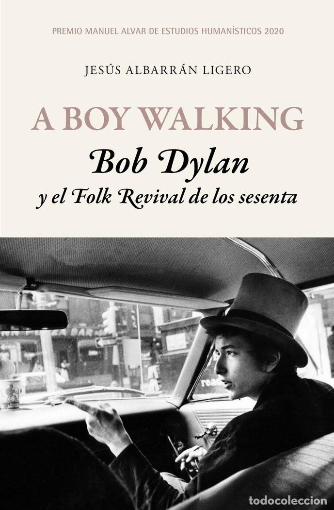 Libros: A BOY WALKING BOB DYLAN Y EL FOLK REVIVAL DE LOS SESENTA - ALBARRAN LIGERO, JESUS