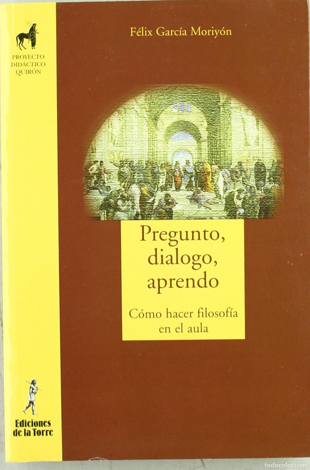 Livres: PREGUNTO, DIALOGO, APRENDO - Garc&iacute;a Moriy&oacute;n, F&eacute;lix