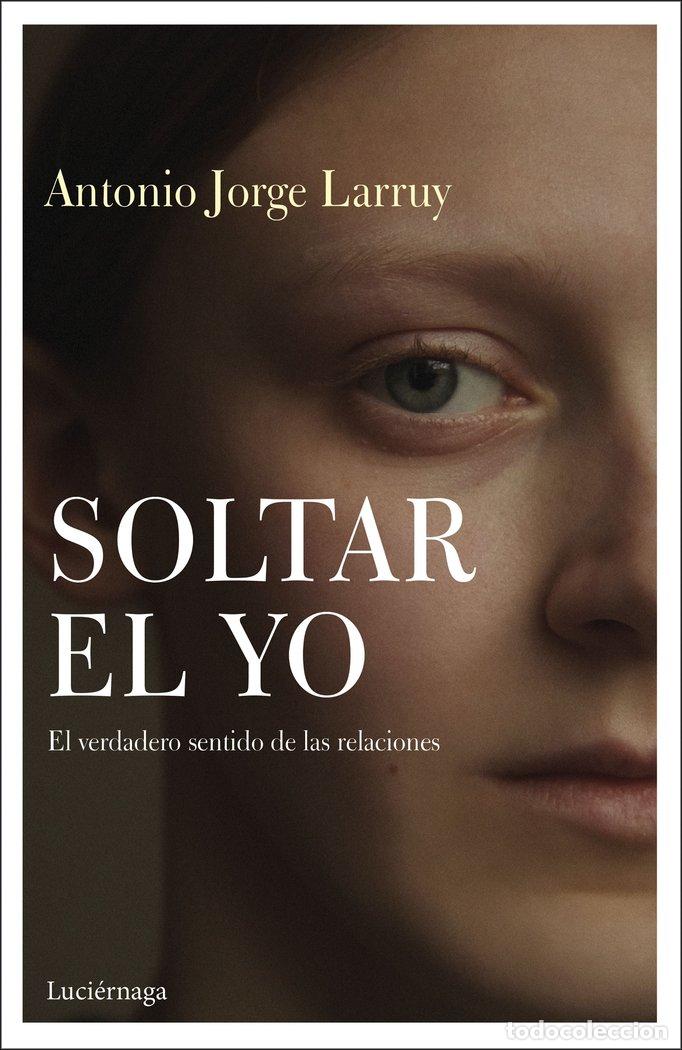 Libros: SOLTAR EL YO - ANTONIO JORGE LARRUY