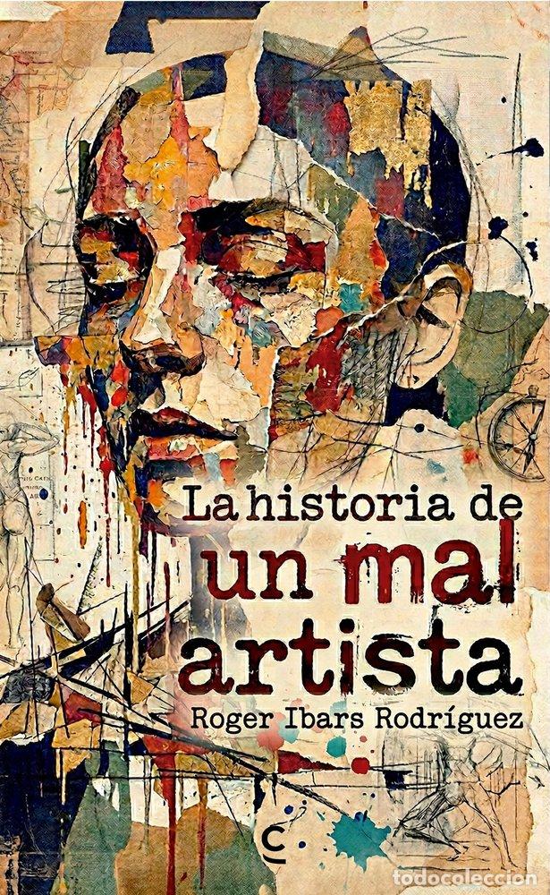 Libri: LA HISTORIA DE UN MAL ARTISTA - IBARS RODRIGUEZ, ROGER