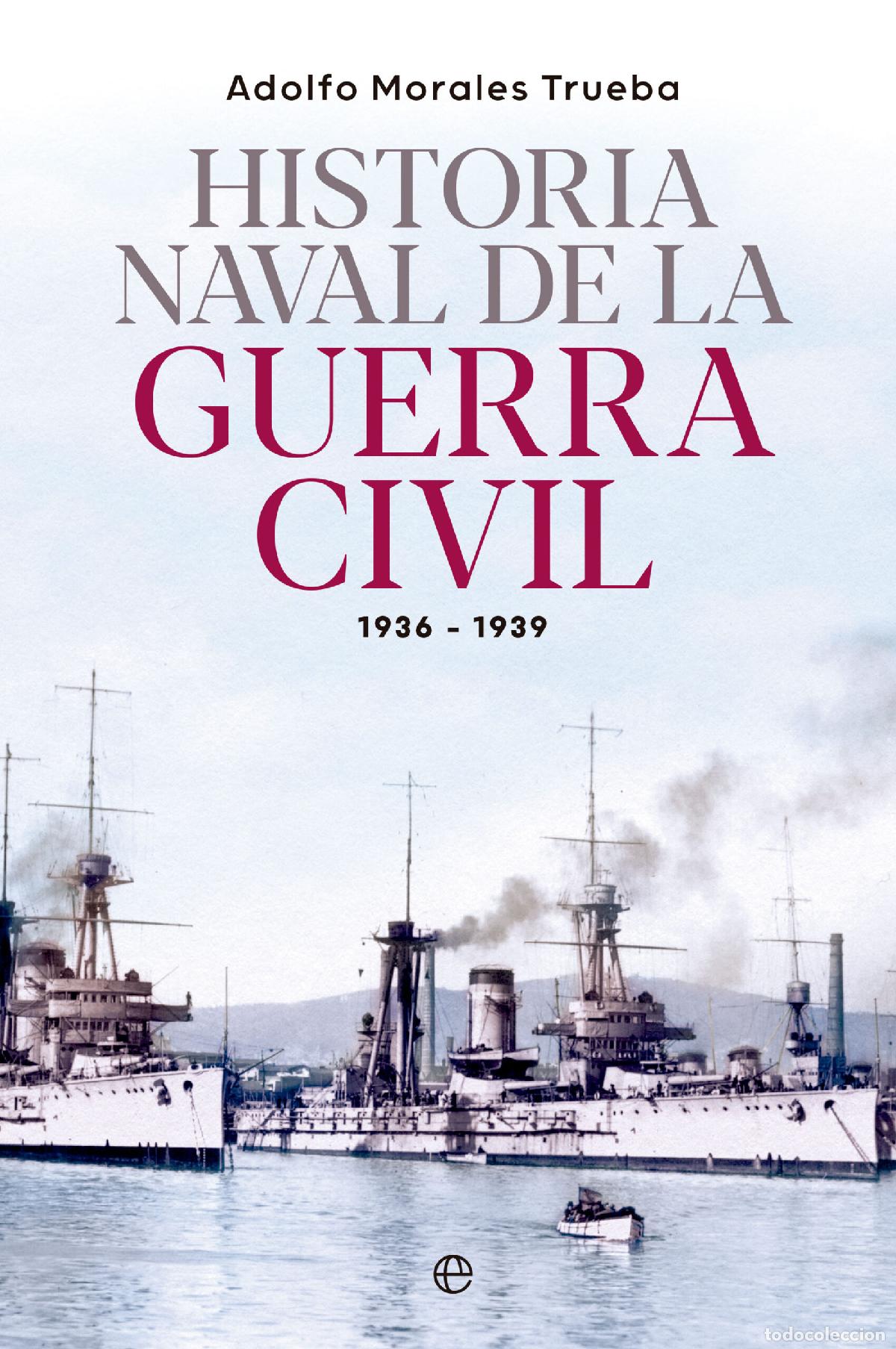 Livres: HISTORIA NAVAL DE LA GUERRA CIVIL 1936-1939 - Morales Trueba, Adolfo