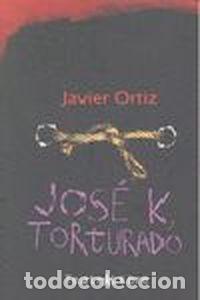 Libros: JOS&Eacute; K., TORTURADO - Javier Ortiz
